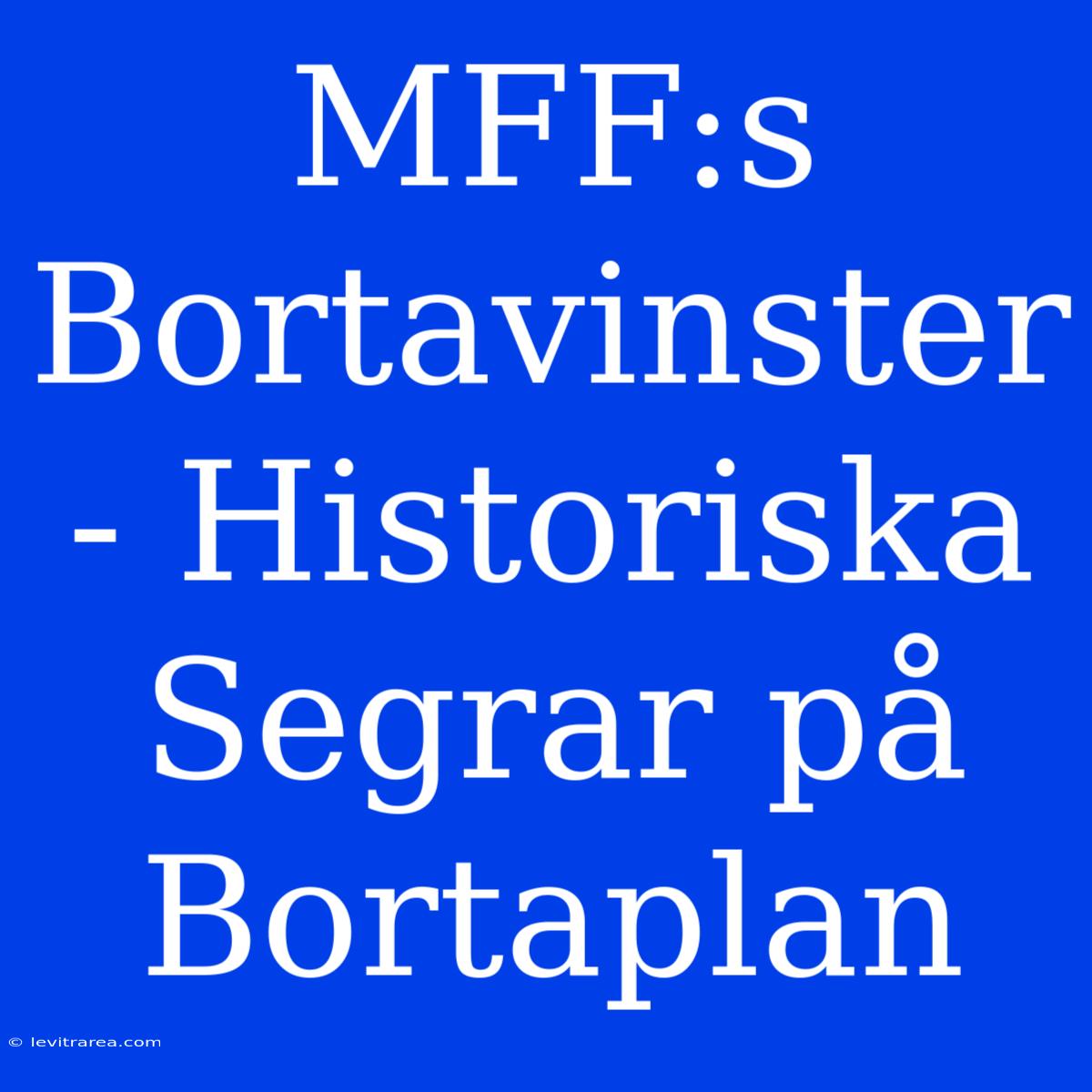 MFF:s Bortavinster - Historiska Segrar På Bortaplan