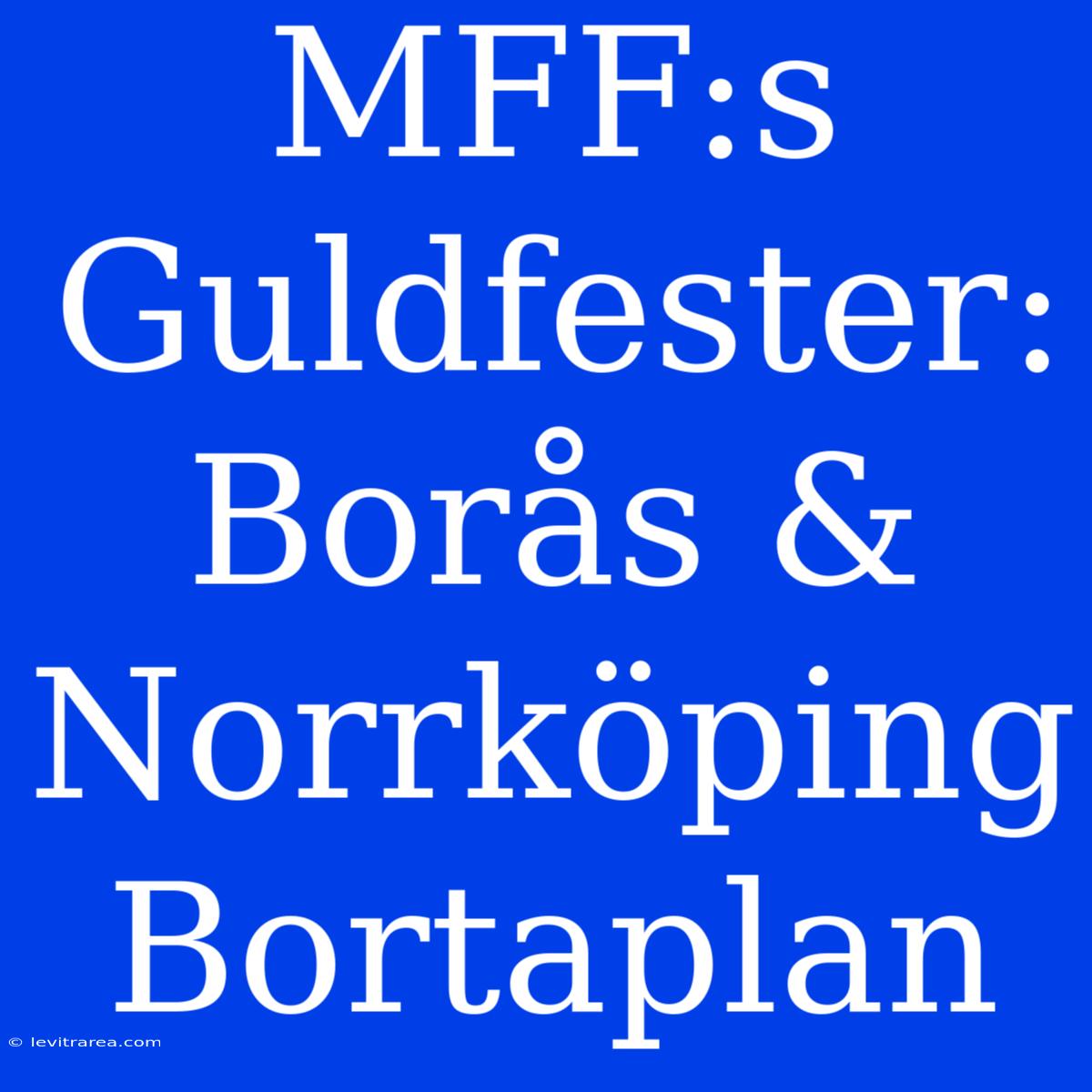 MFF:s Guldfester: Borås & Norrköping Bortaplan