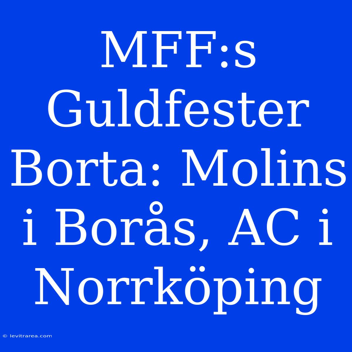 MFF:s Guldfester Borta: Molins I Borås, AC I Norrköping 