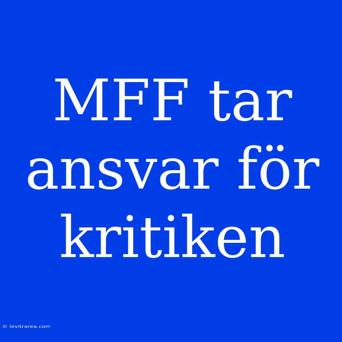 MFF Tar Ansvar För Kritiken