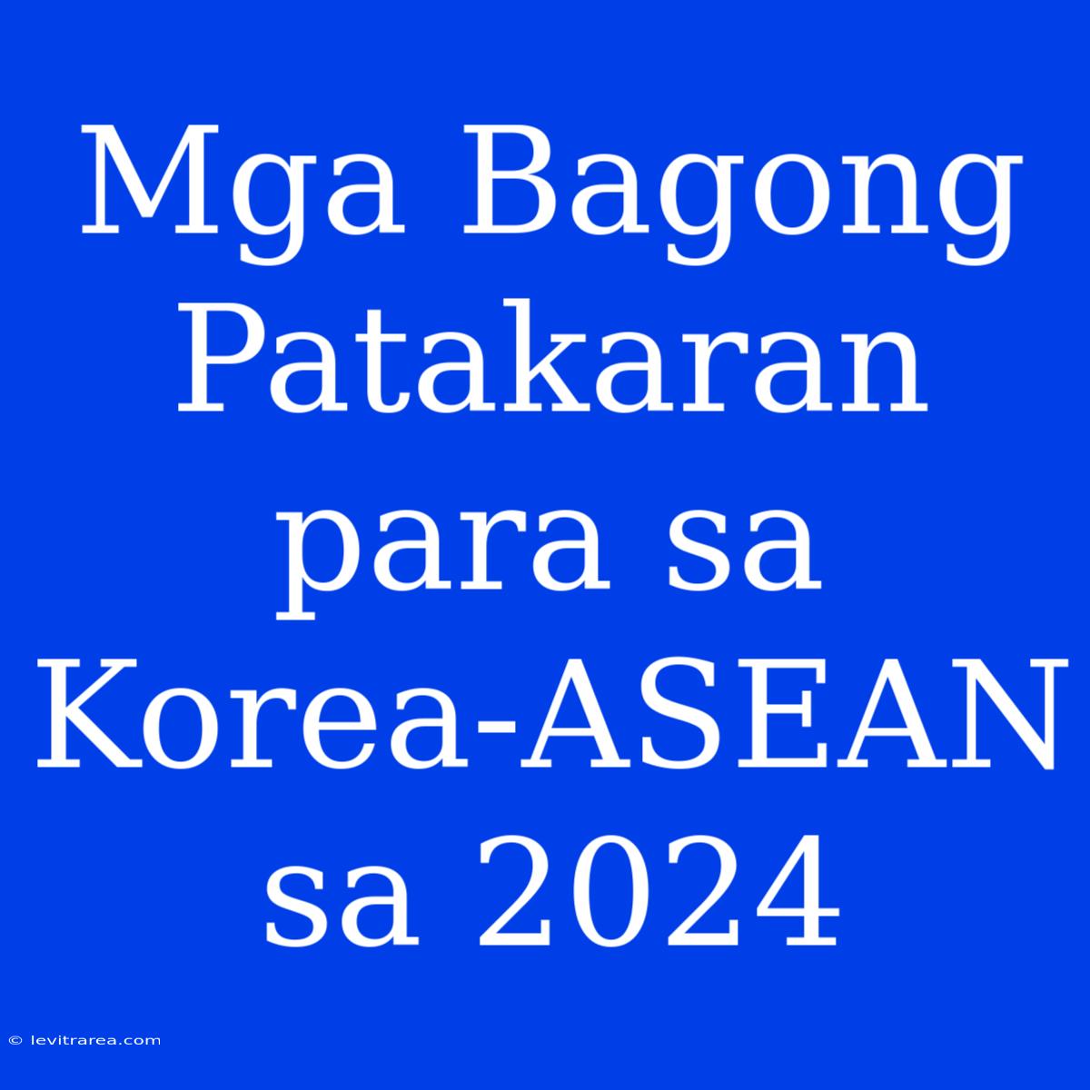 Mga Bagong Patakaran Para Sa Korea-ASEAN Sa 2024