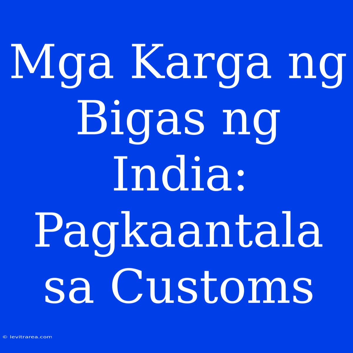 Mga Karga Ng Bigas Ng India: Pagkaantala Sa Customs 