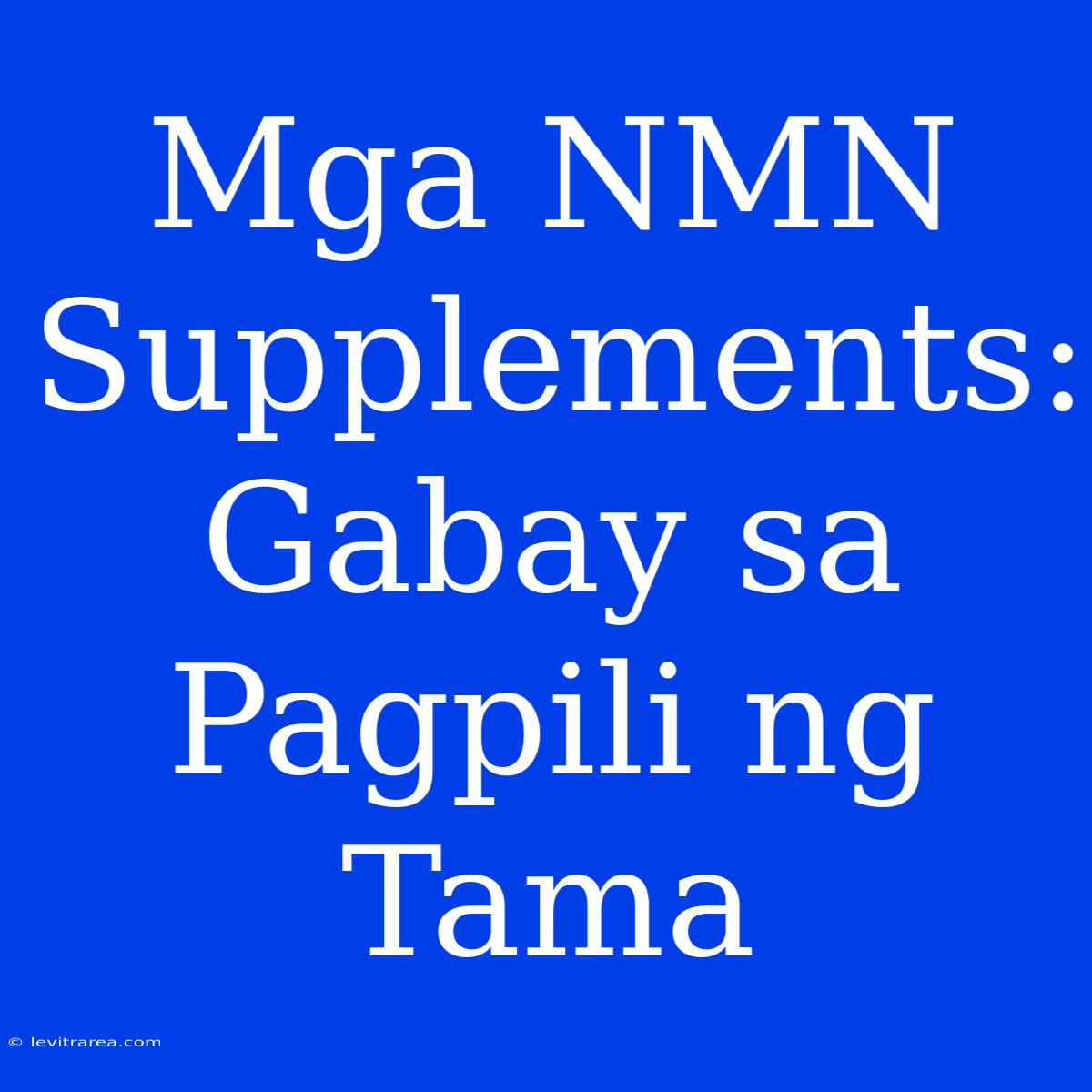 Mga NMN Supplements: Gabay Sa Pagpili Ng Tama