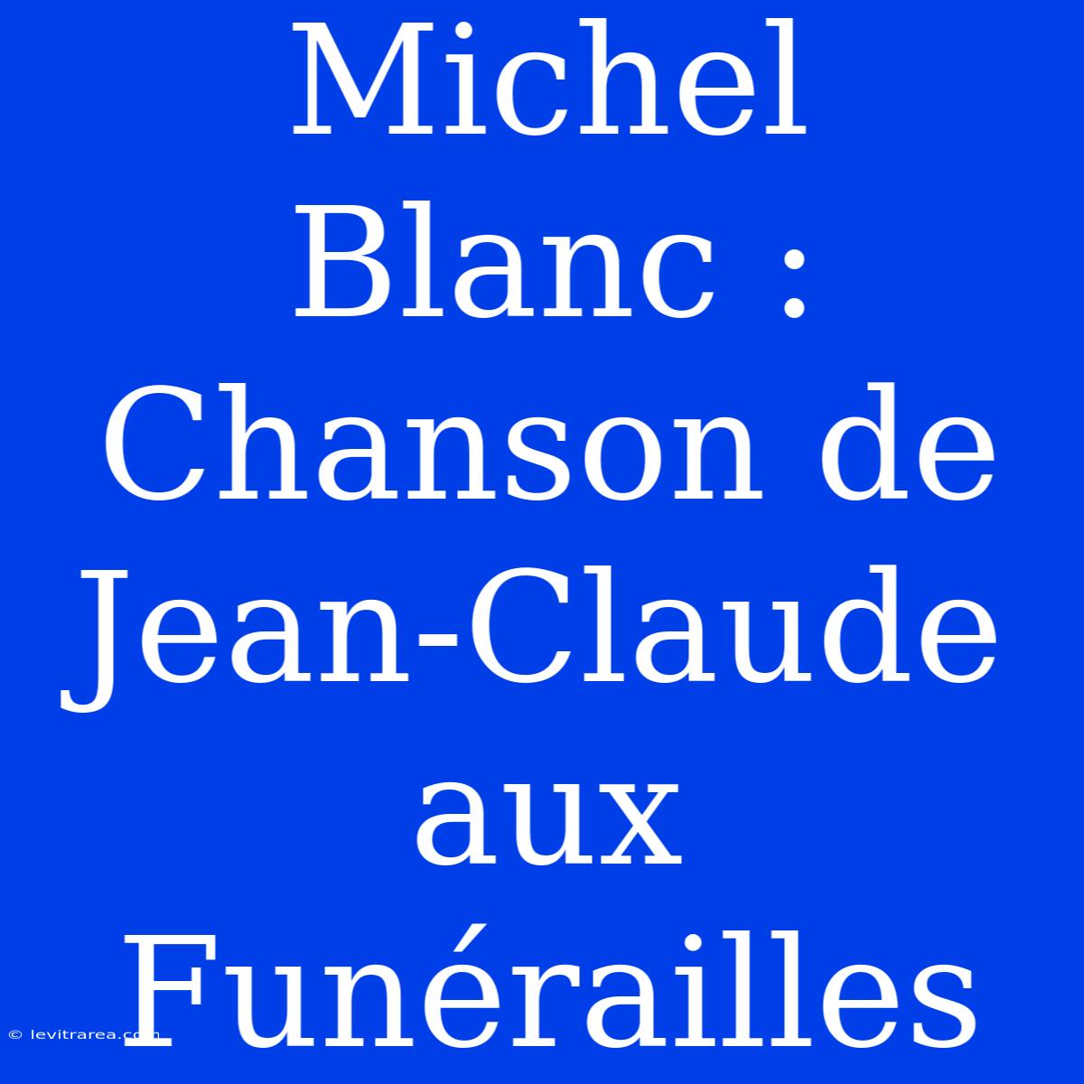 Michel Blanc : Chanson De Jean-Claude Aux Funérailles