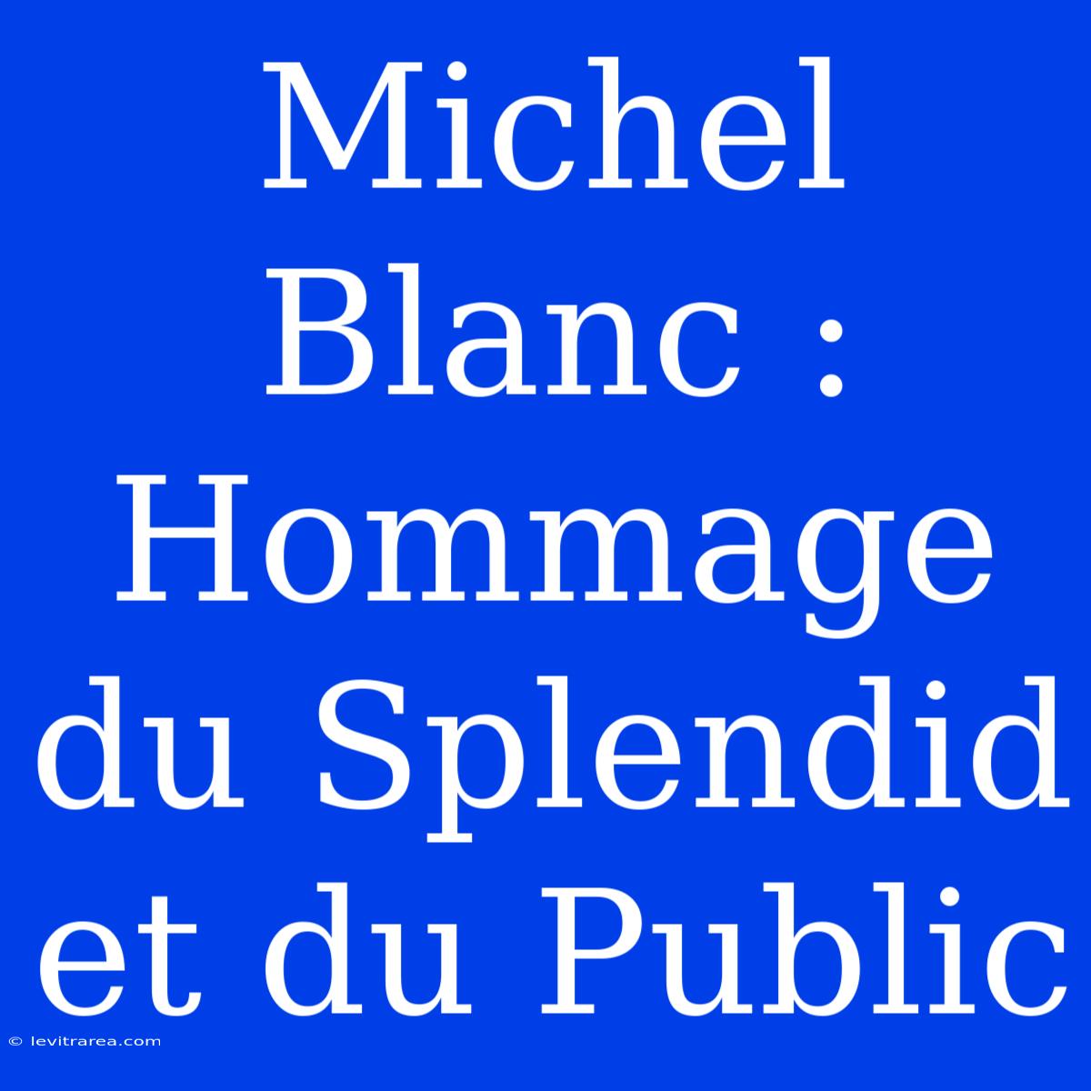 Michel Blanc : Hommage Du Splendid Et Du Public