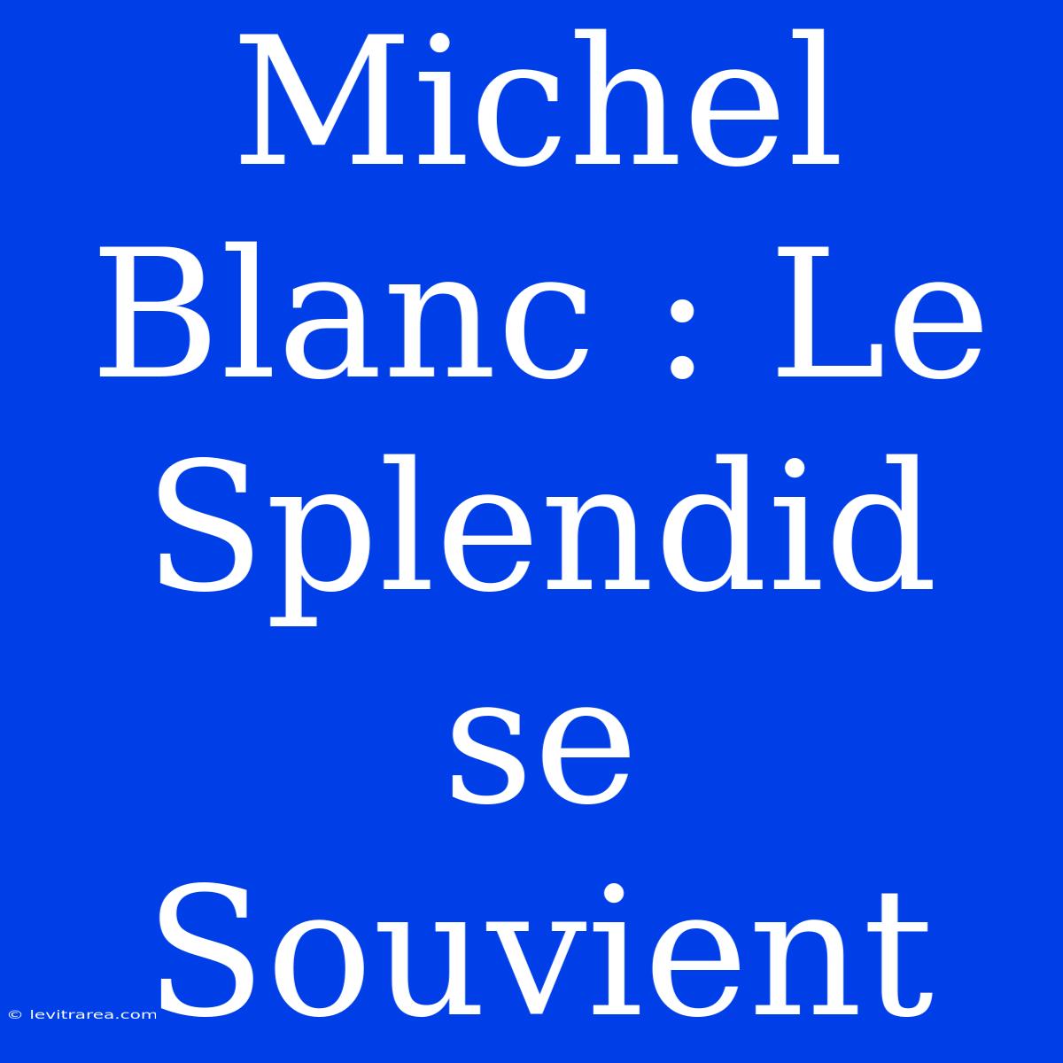 Michel Blanc : Le Splendid Se Souvient