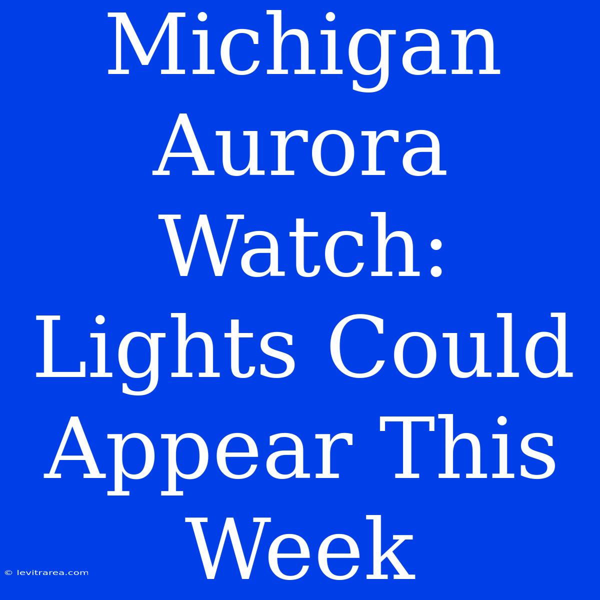 Michigan Aurora Watch: Lights Could Appear This Week 