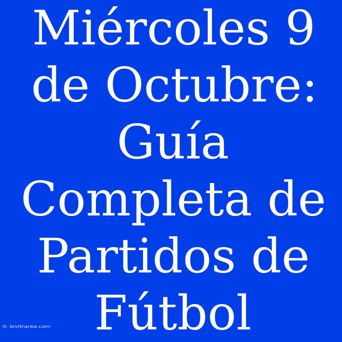 Miércoles 9 De Octubre: Guía Completa De Partidos De Fútbol