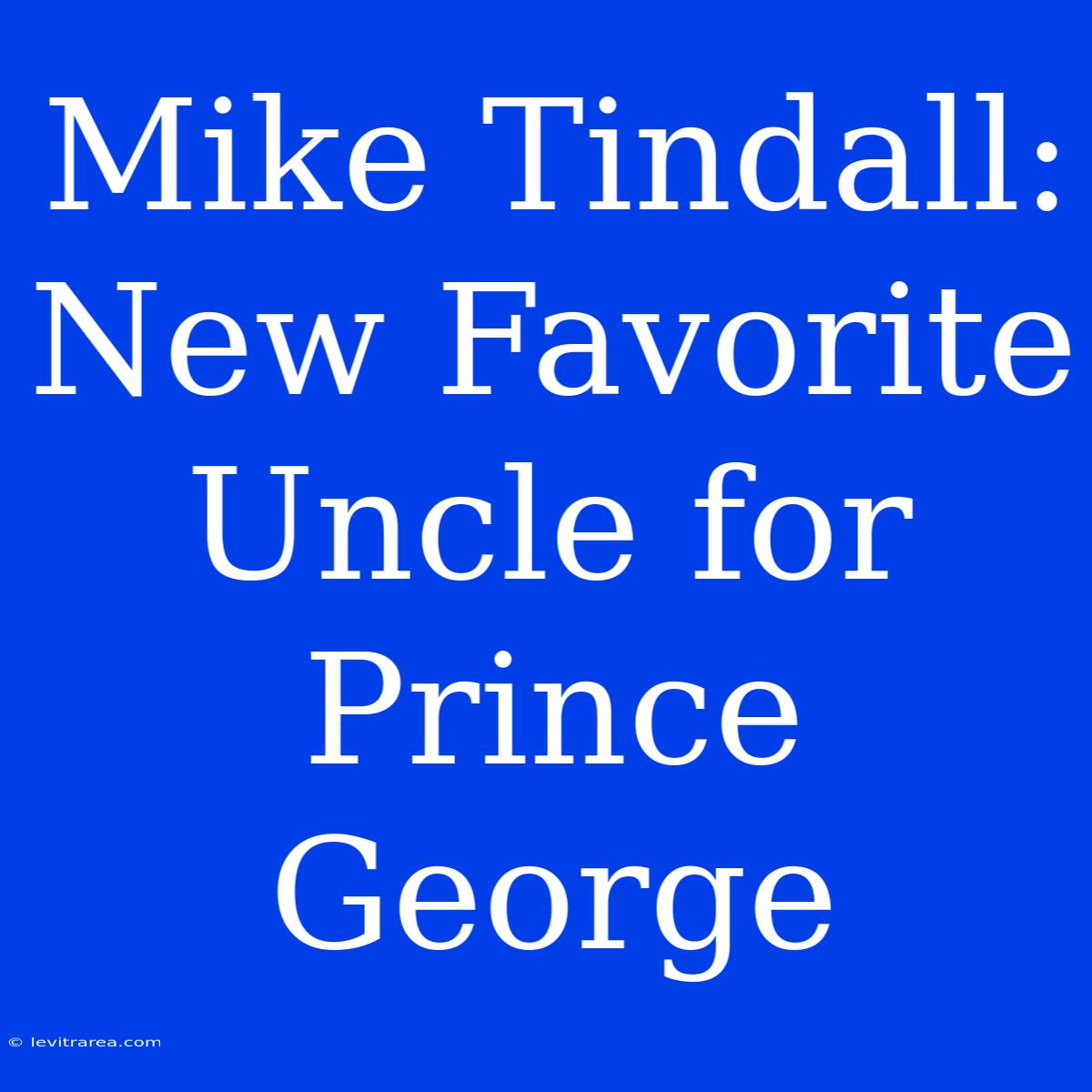 Mike Tindall: New Favorite Uncle For Prince George