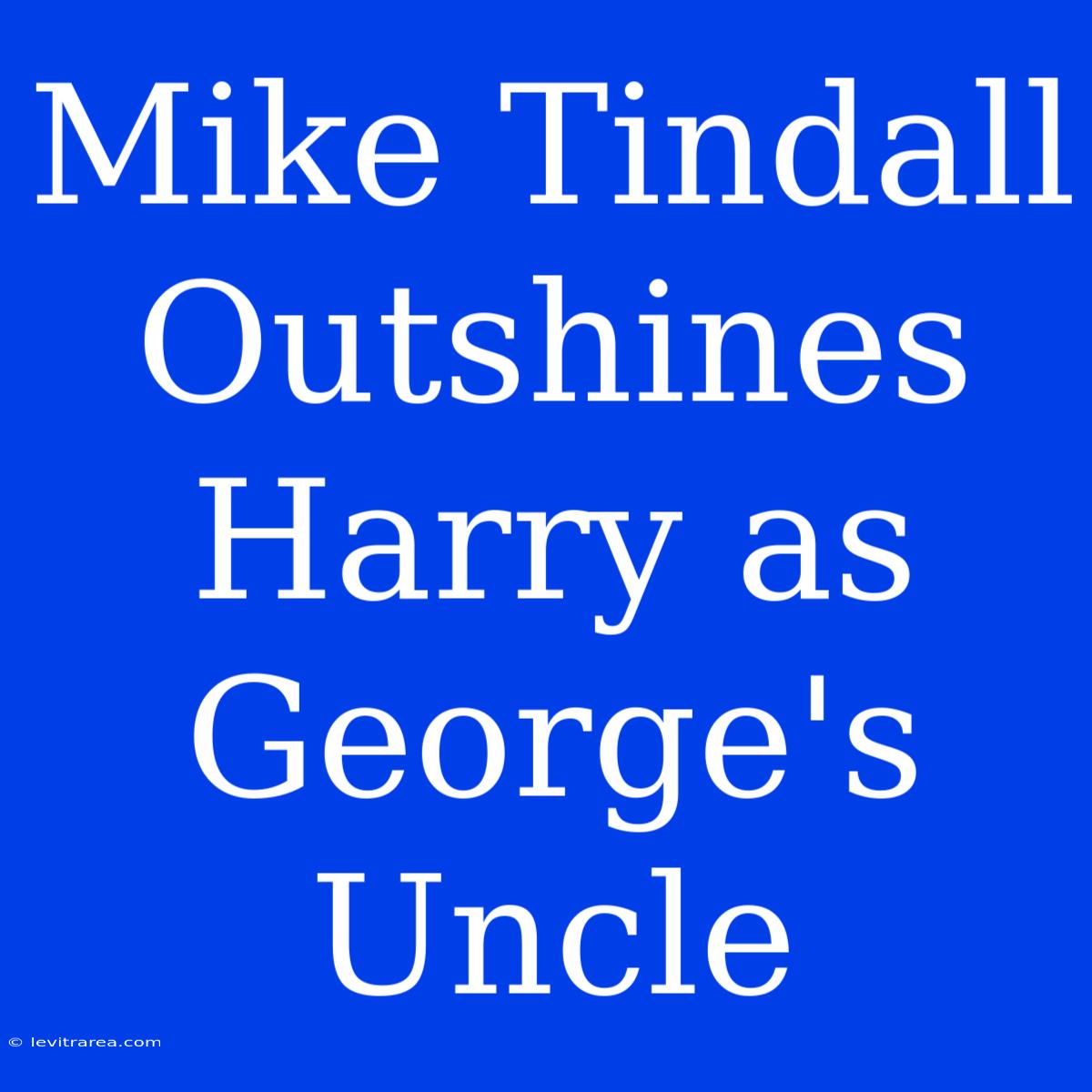 Mike Tindall Outshines Harry As George's Uncle