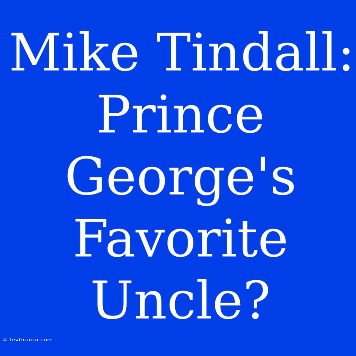 Mike Tindall: Prince George's Favorite Uncle?