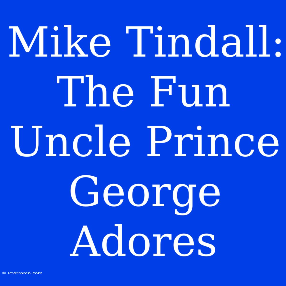 Mike Tindall: The Fun Uncle Prince George Adores