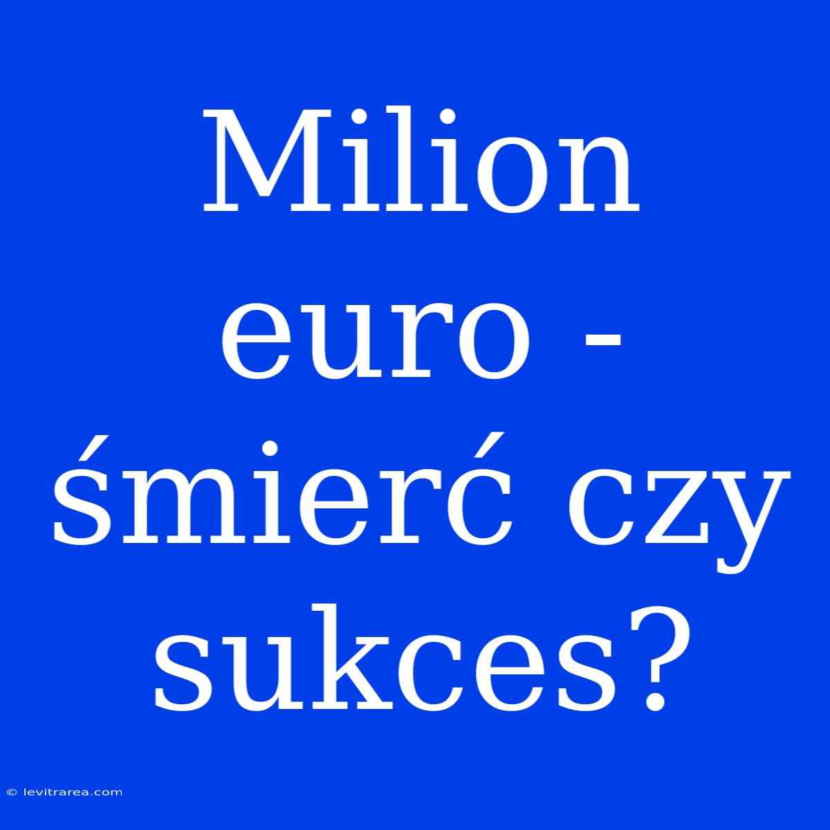 Milion Euro - Śmierć Czy Sukces?