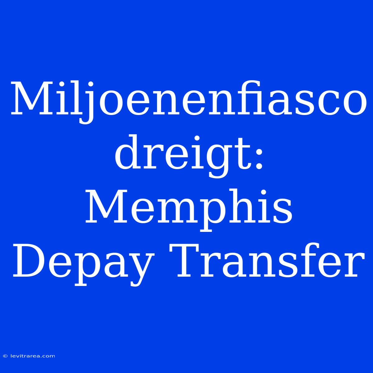 Miljoenenfiasco Dreigt: Memphis Depay Transfer