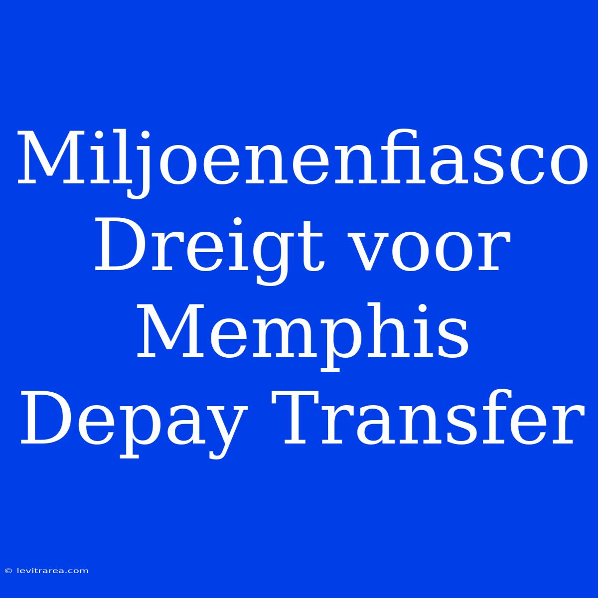 Miljoenenfiasco Dreigt Voor Memphis Depay Transfer