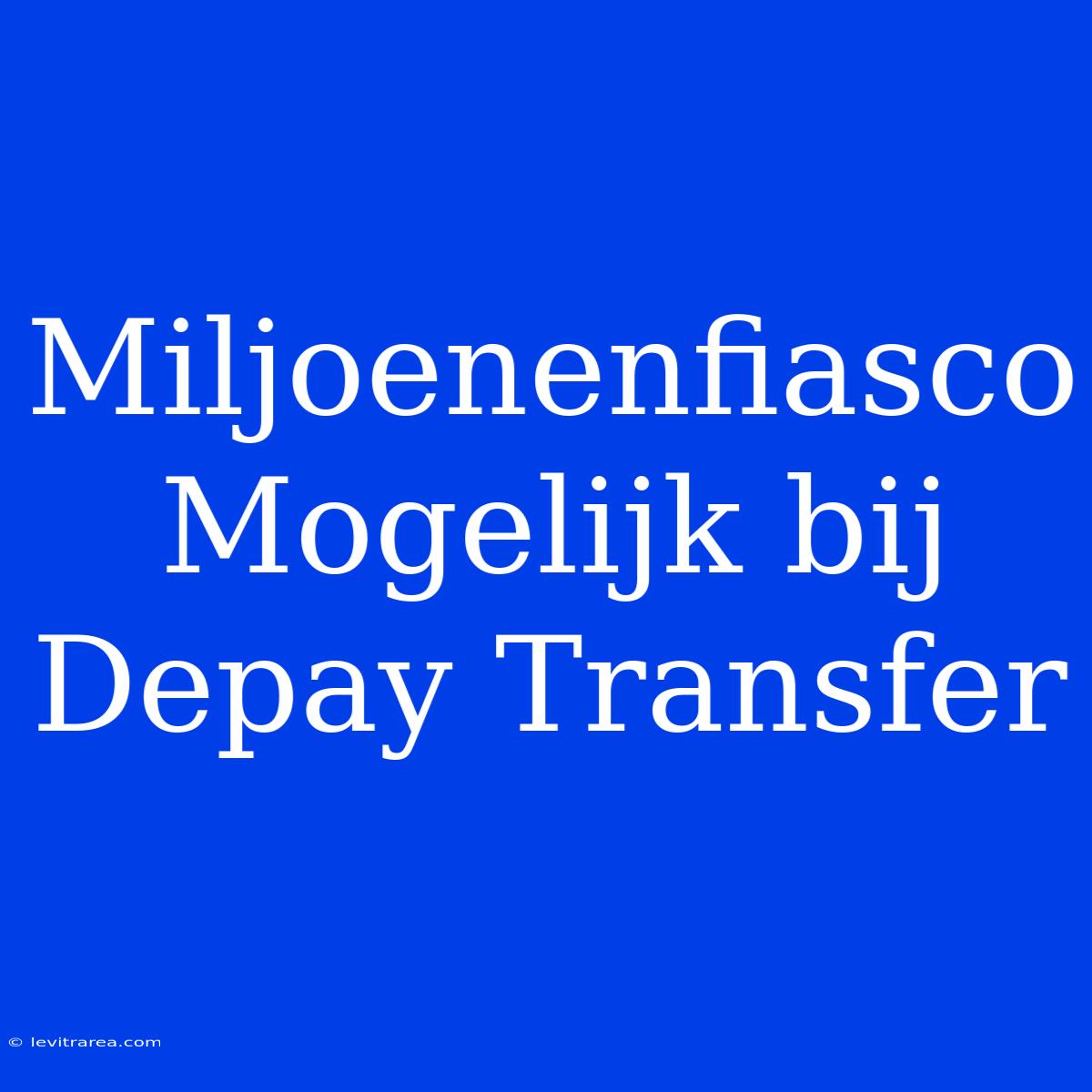 Miljoenenfiasco Mogelijk Bij Depay Transfer