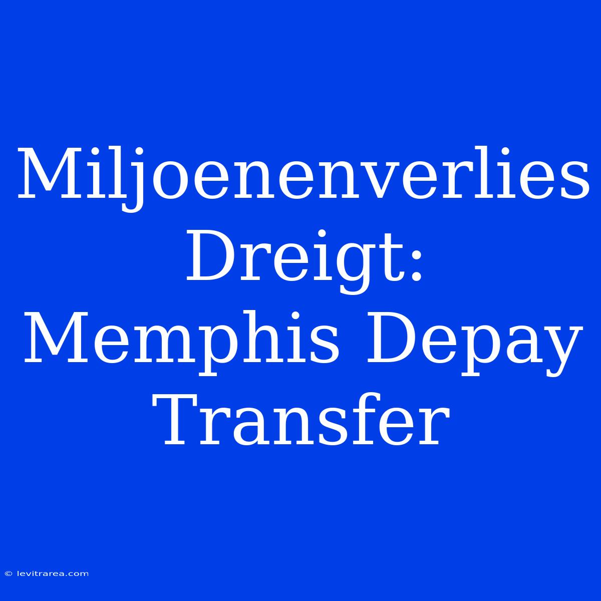 Miljoenenverlies Dreigt: Memphis Depay Transfer