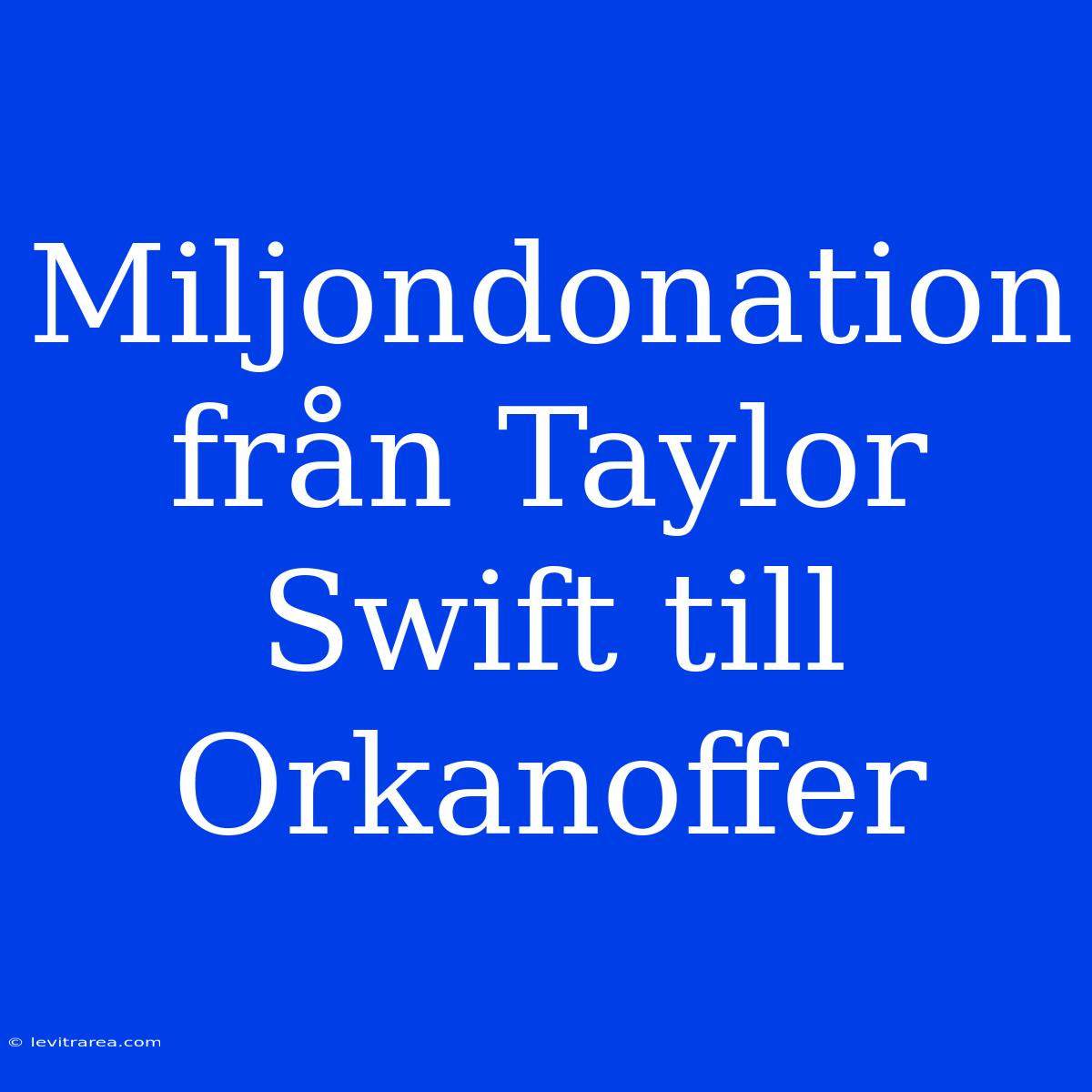 Miljondonation Från Taylor Swift Till Orkanoffer