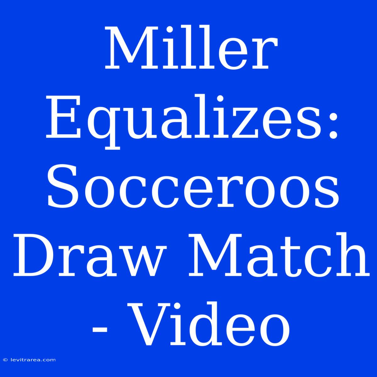 Miller Equalizes: Socceroos Draw Match - Video