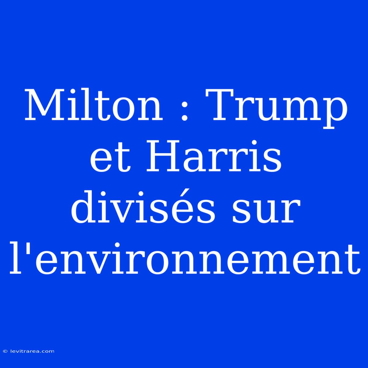 Milton : Trump Et Harris Divisés Sur L'environnement