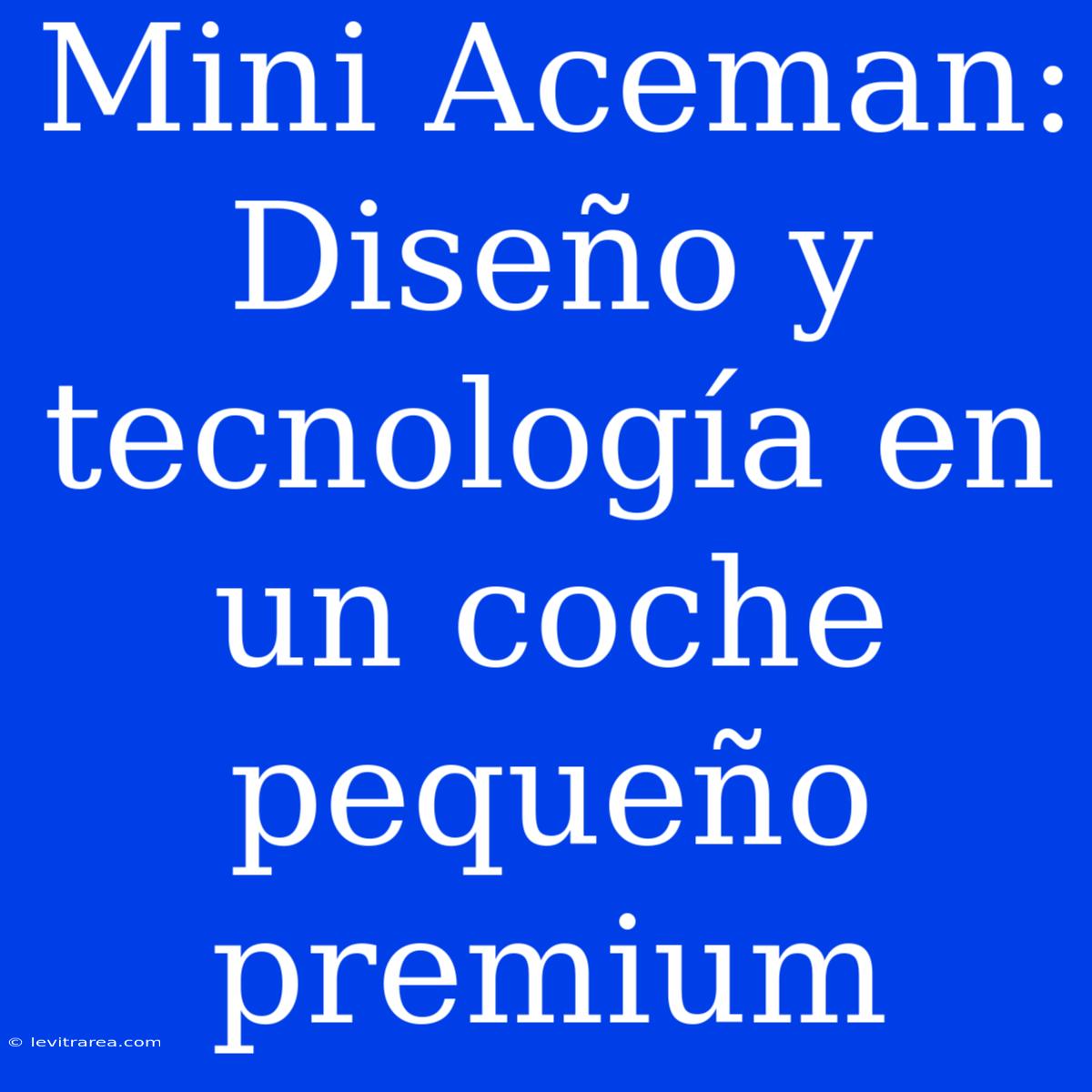 Mini Aceman: Diseño Y Tecnología En Un Coche Pequeño Premium