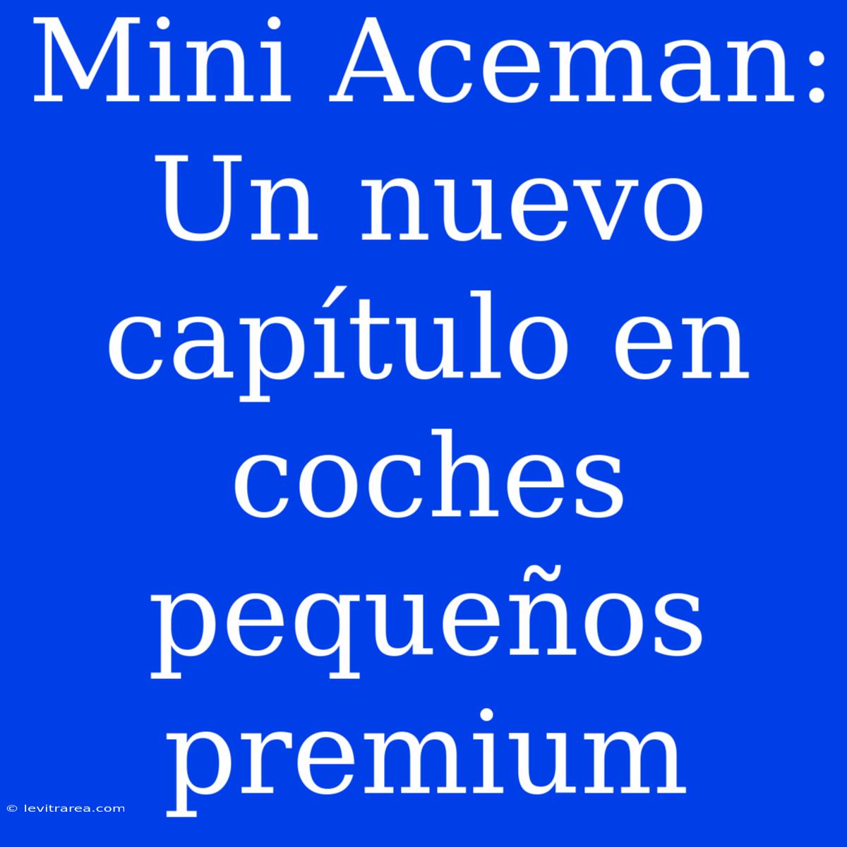 Mini Aceman: Un Nuevo Capítulo En Coches Pequeños Premium 