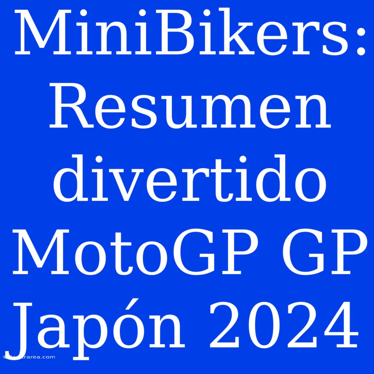 MiniBikers: Resumen Divertido MotoGP GP Japón 2024