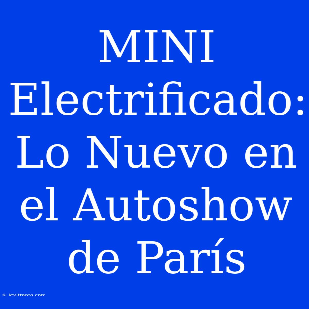 MINI Electrificado: Lo Nuevo En El Autoshow De París