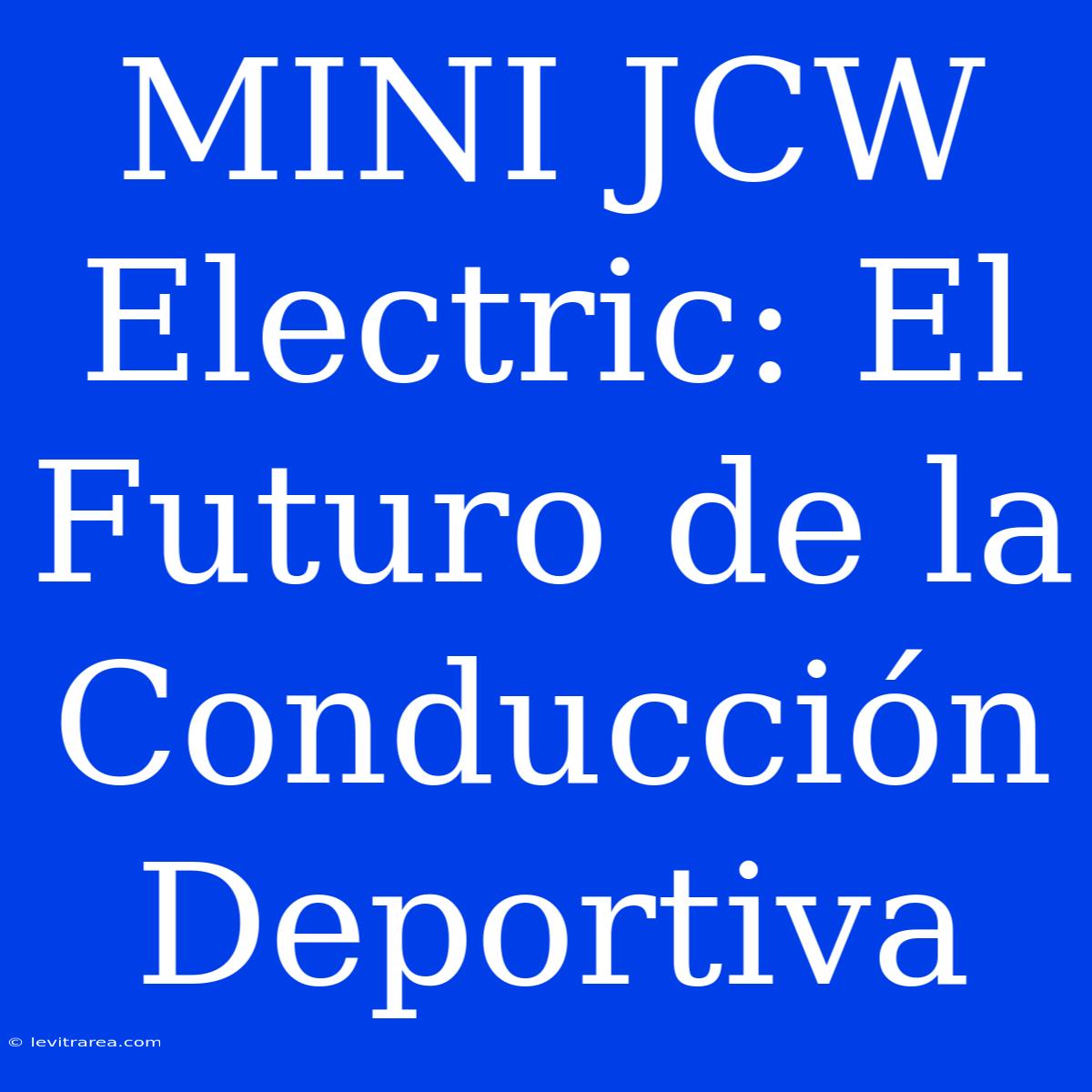 MINI JCW Electric: El Futuro De La Conducción Deportiva 