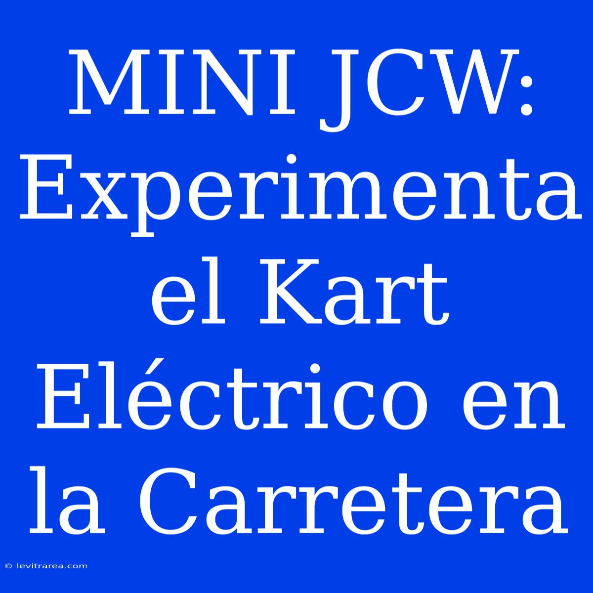 MINI JCW: Experimenta El Kart Eléctrico En La Carretera