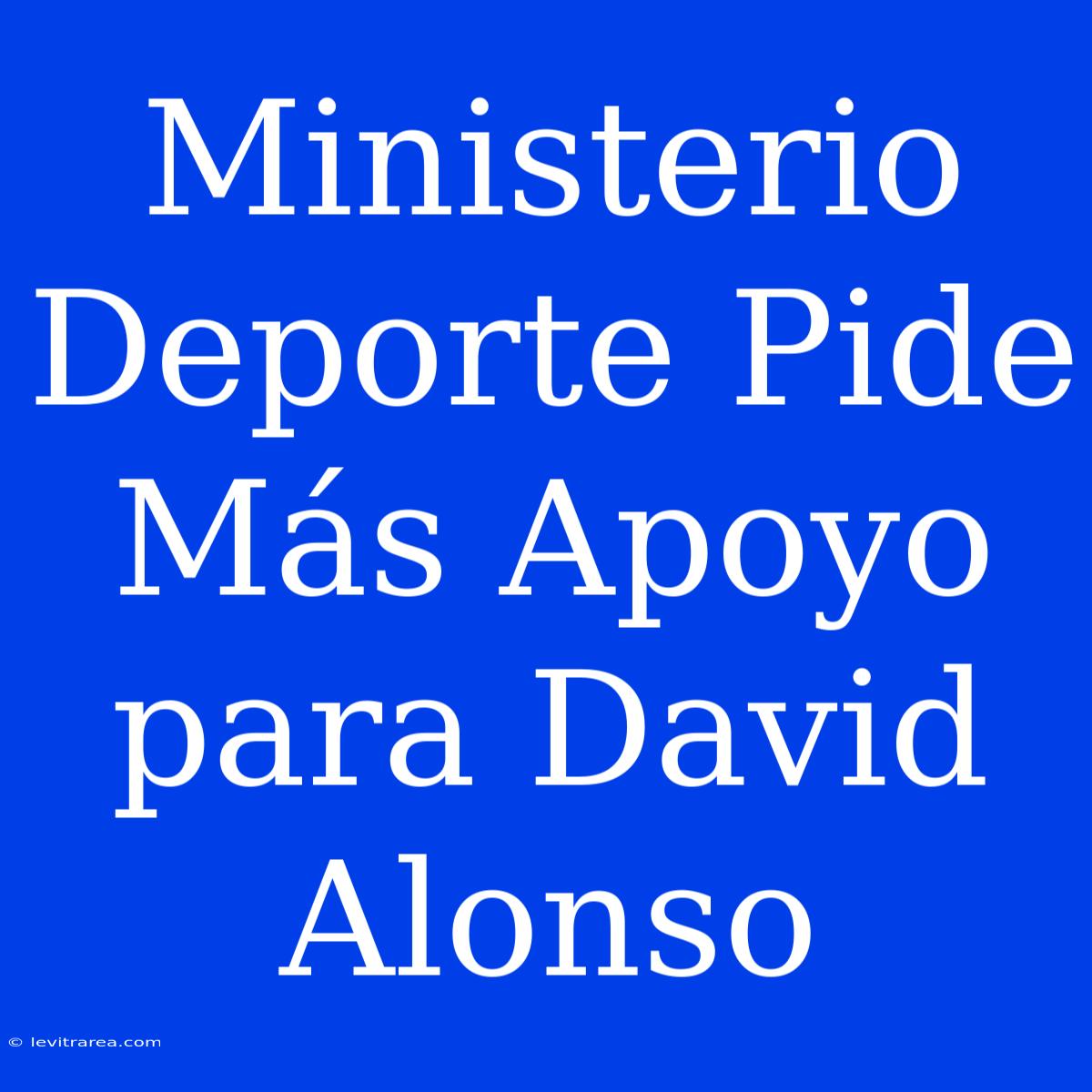 Ministerio Deporte Pide Más Apoyo Para David Alonso 