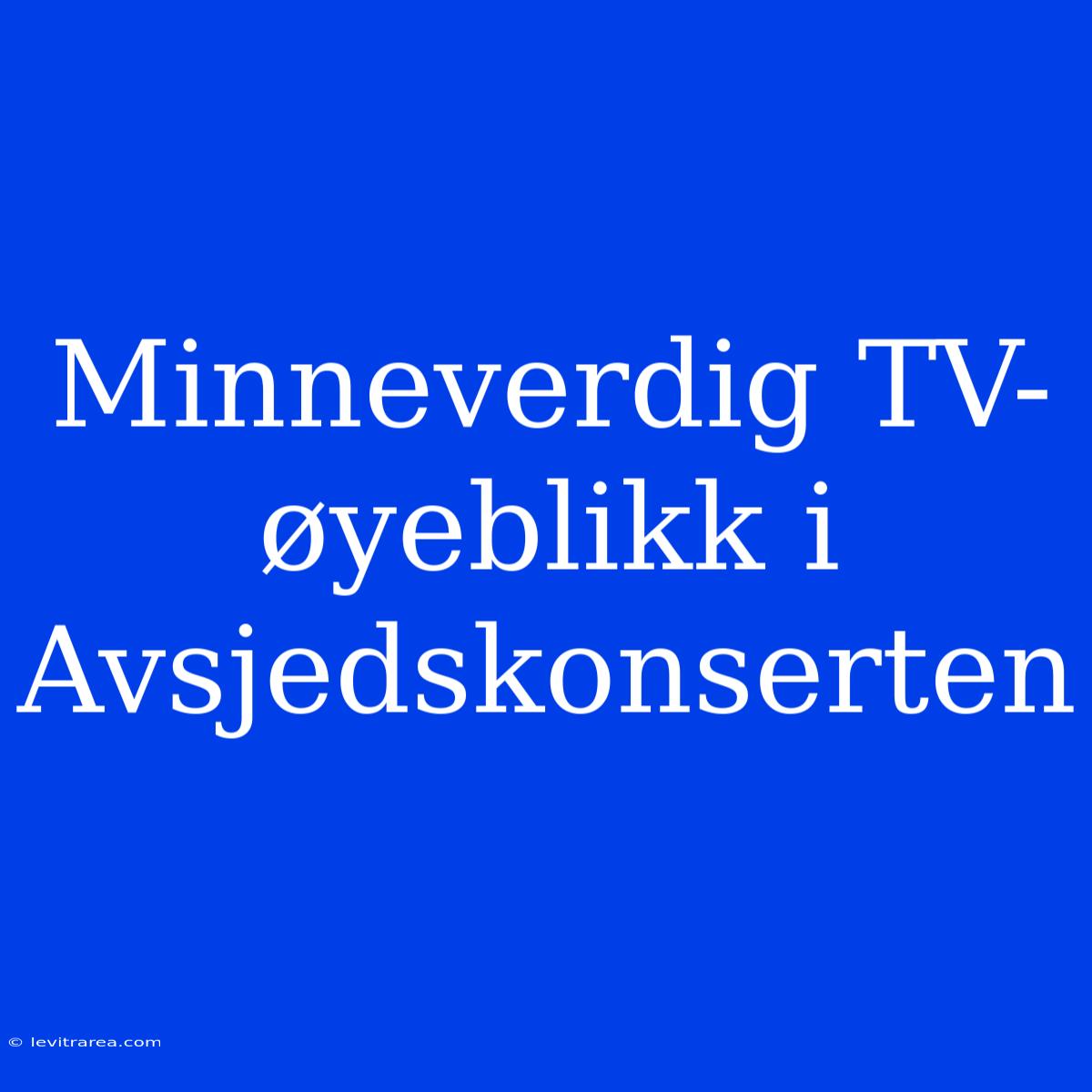 Minneverdig TV-øyeblikk I Avsjedskonserten