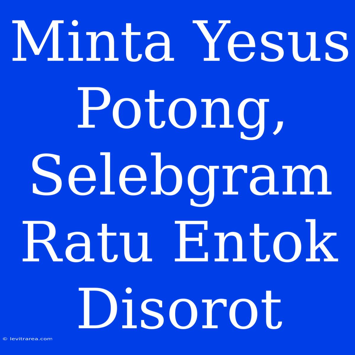 Minta Yesus Potong, Selebgram Ratu Entok Disorot