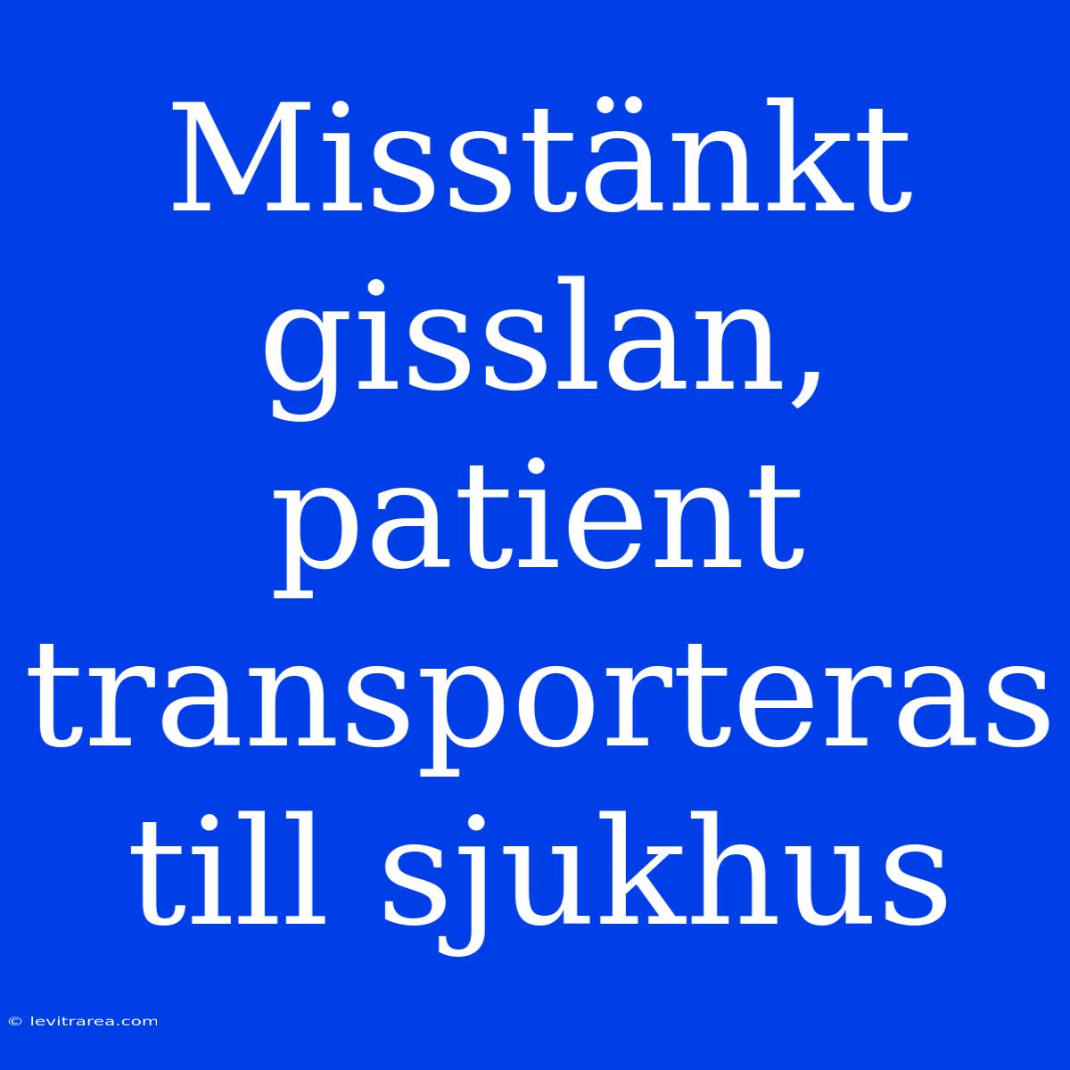 Misstänkt Gisslan, Patient Transporteras Till Sjukhus