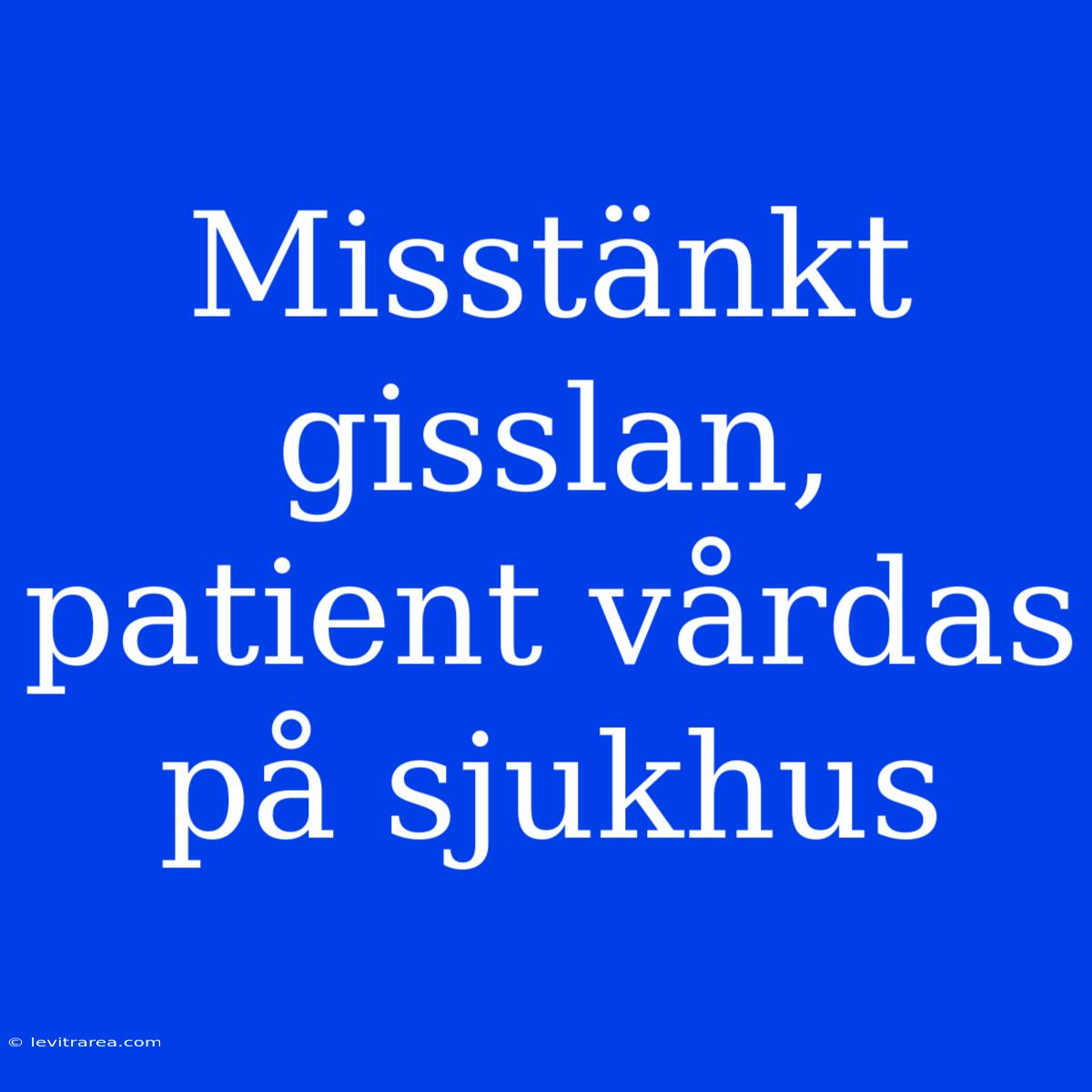 Misstänkt Gisslan, Patient Vårdas På Sjukhus