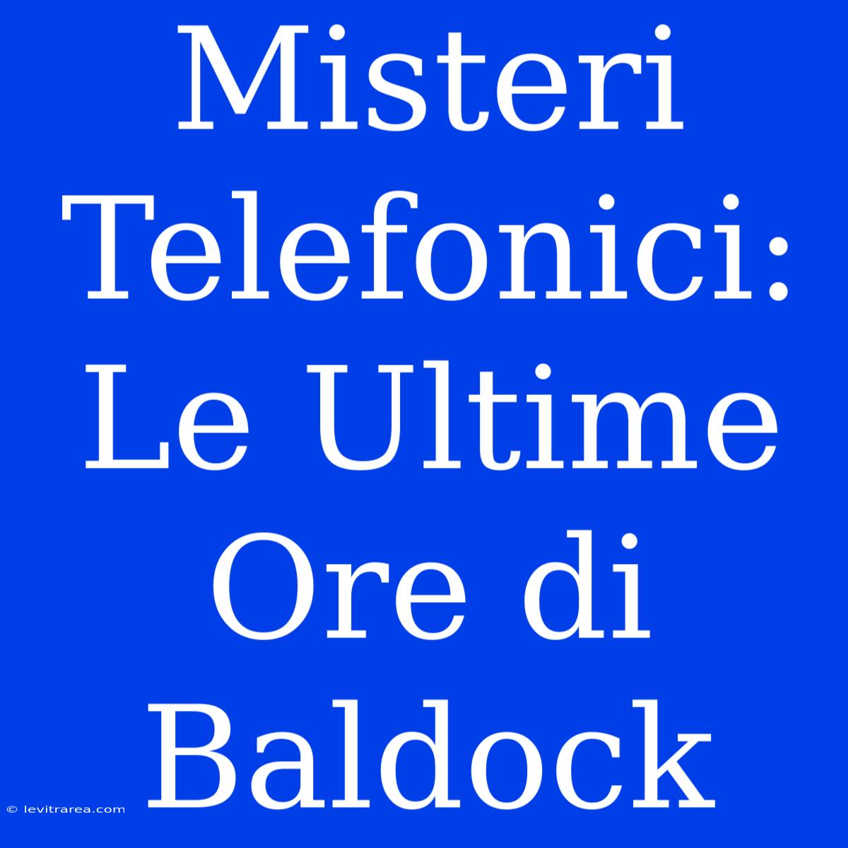 Misteri Telefonici: Le Ultime Ore Di Baldock