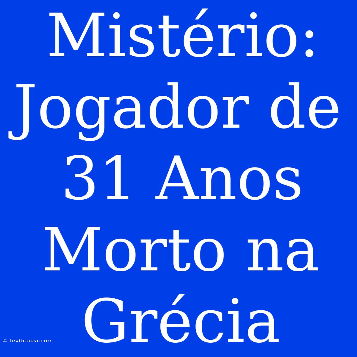 Mistério: Jogador De 31 Anos Morto Na Grécia