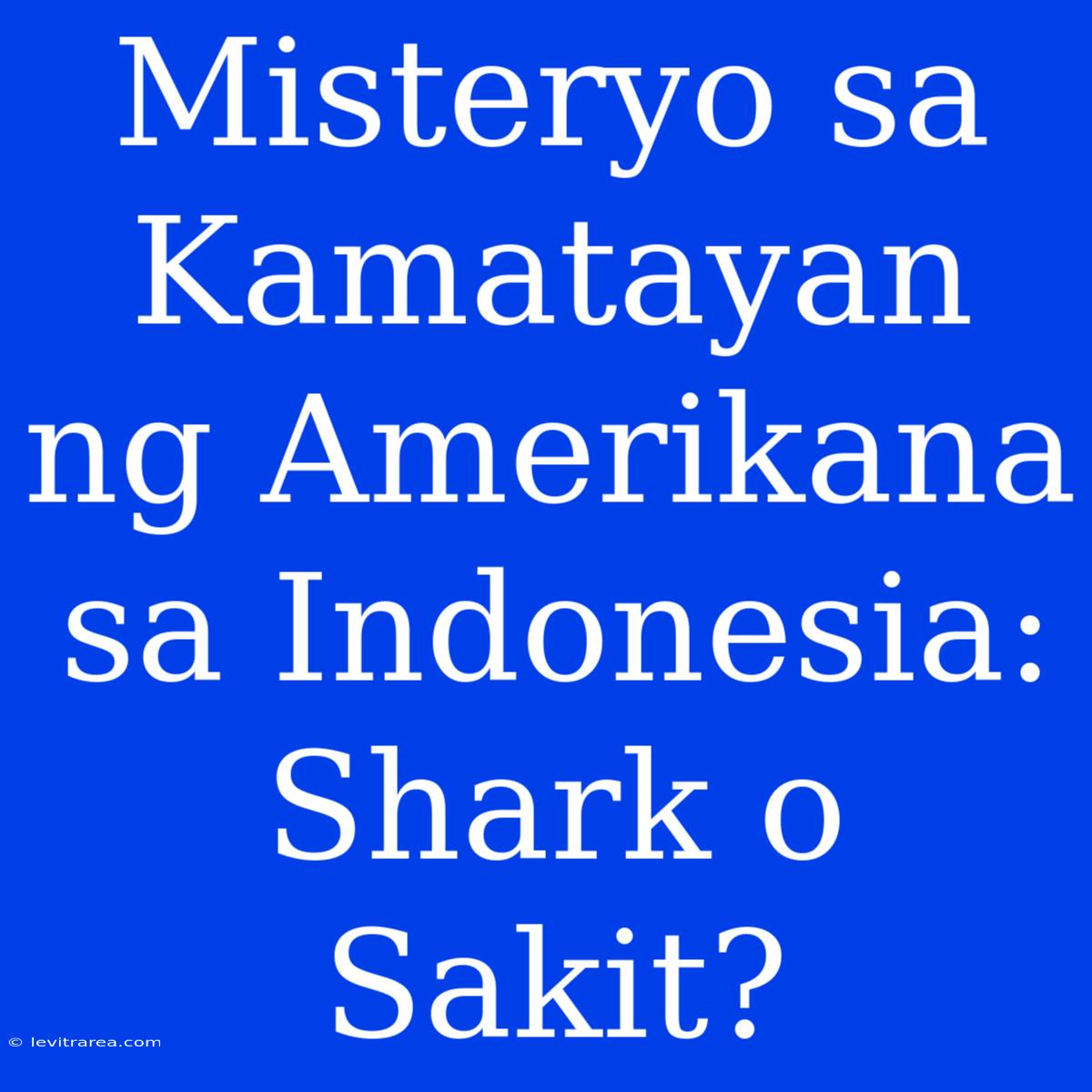 Misteryo Sa Kamatayan Ng Amerikana Sa Indonesia: Shark O Sakit?