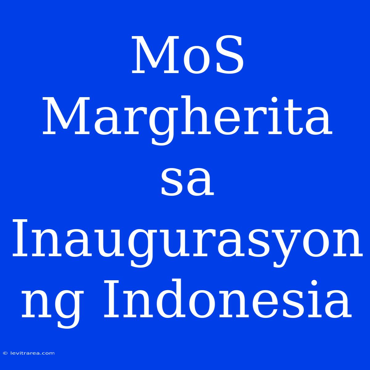 MoS Margherita Sa Inaugurasyon Ng Indonesia