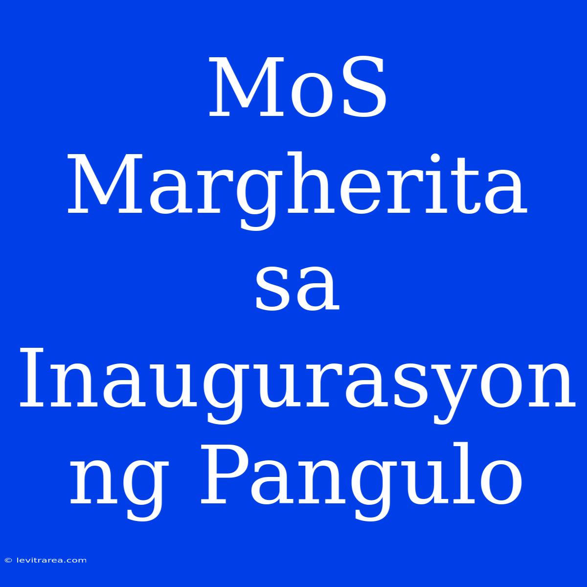 MoS Margherita Sa Inaugurasyon Ng Pangulo