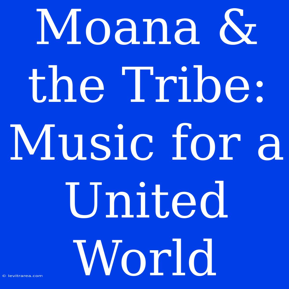 Moana & The Tribe: Music For A United World