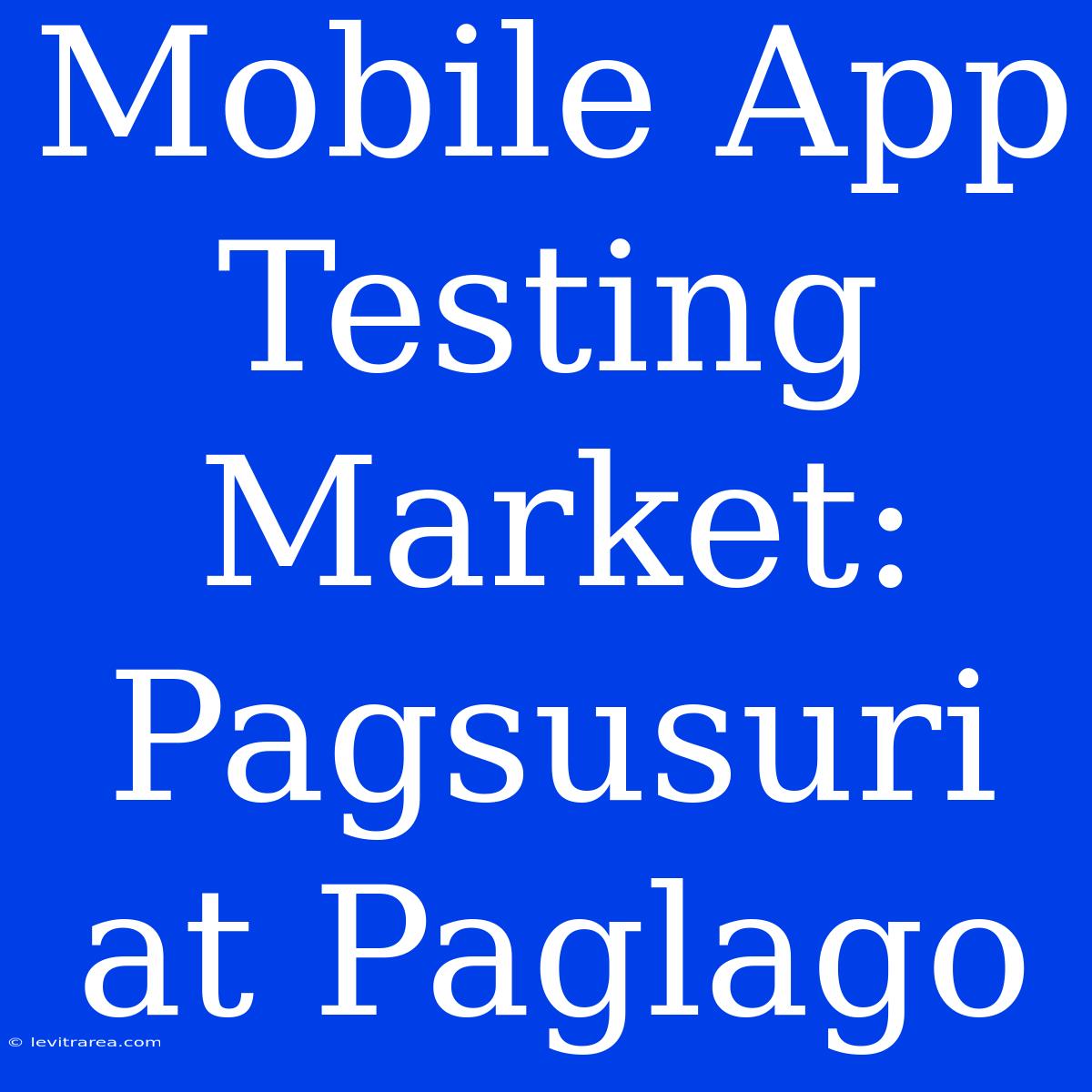 Mobile App Testing Market: Pagsusuri At Paglago