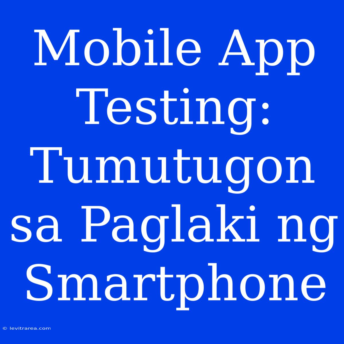 Mobile App Testing: Tumutugon Sa Paglaki Ng Smartphone