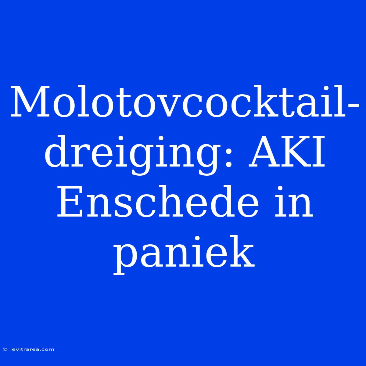 Molotovcocktail-dreiging: AKI Enschede In Paniek