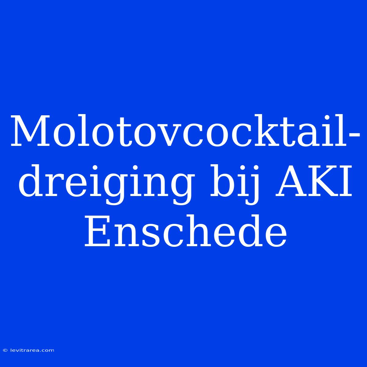 Molotovcocktail-dreiging Bij AKI Enschede