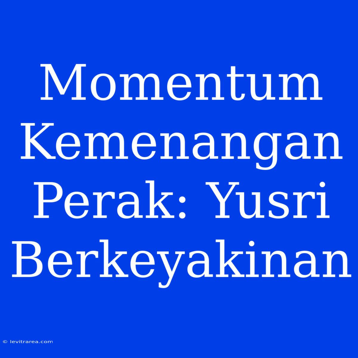 Momentum Kemenangan Perak: Yusri Berkeyakinan 