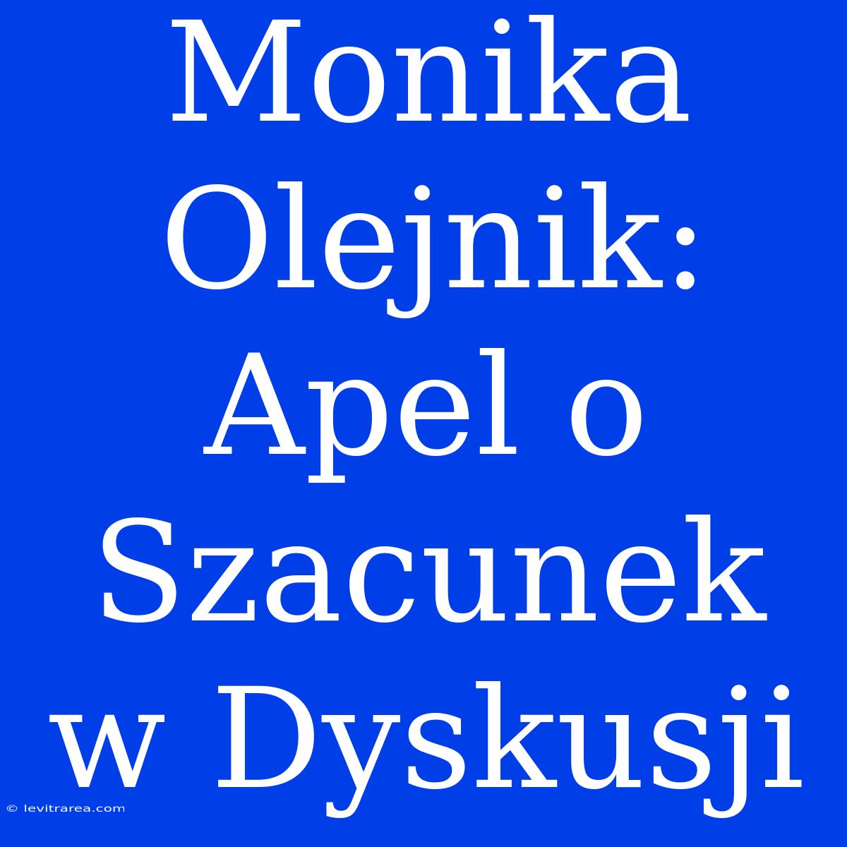 Monika Olejnik: Apel O Szacunek W Dyskusji 