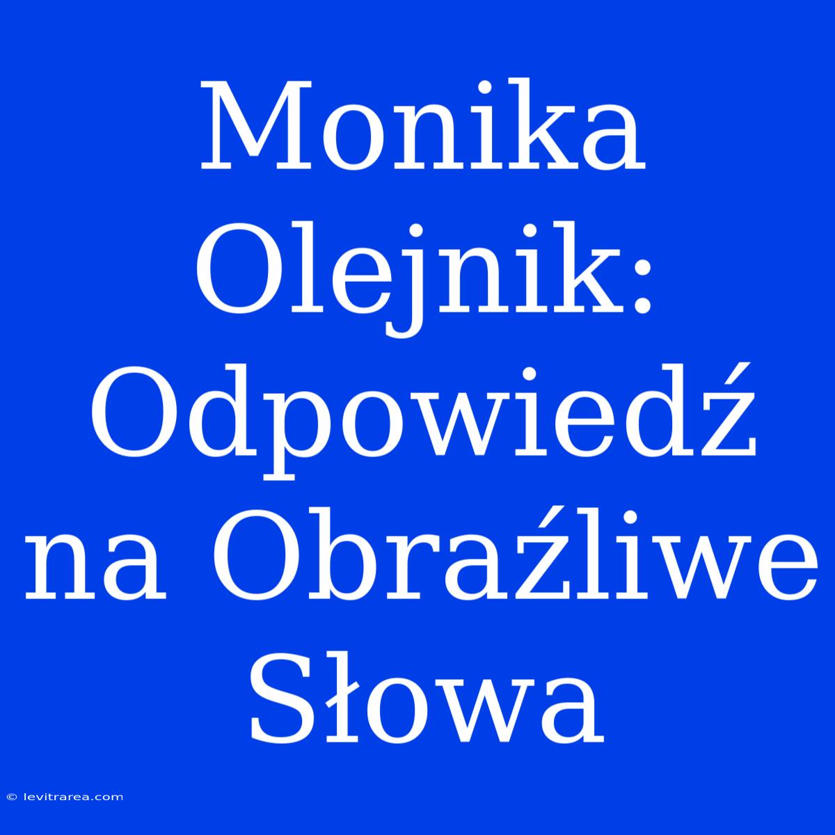 Monika Olejnik: Odpowiedź Na Obraźliwe Słowa