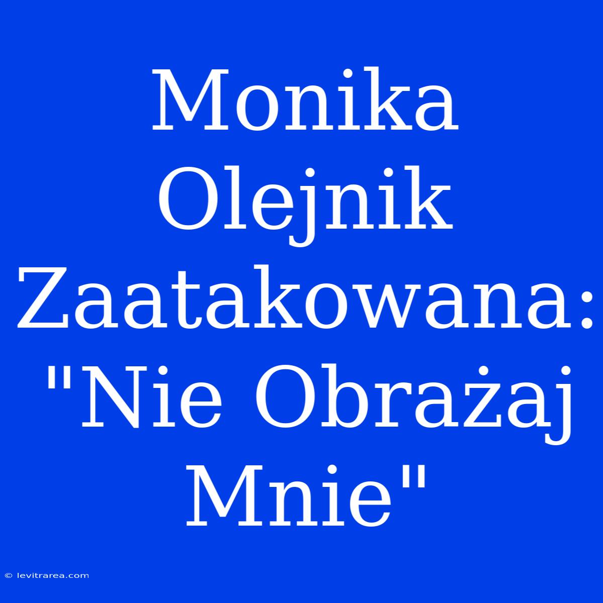 Monika Olejnik Zaatakowana: 