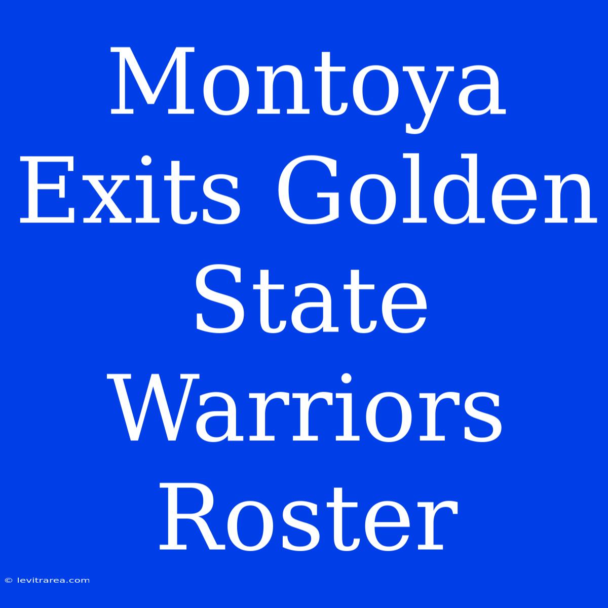 Montoya Exits Golden State Warriors Roster